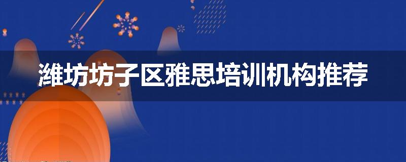 潍坊坊子区雅思培训机构推荐