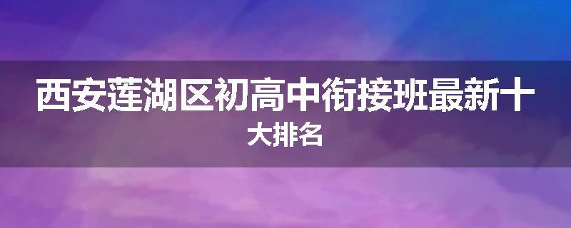 西安莲湖区初高中衔接班最新十大排名