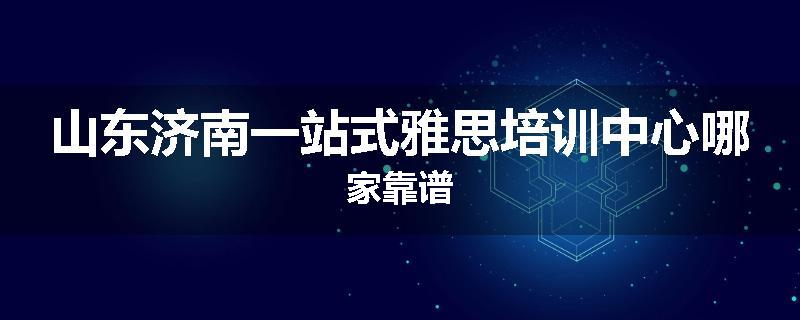 山东济南一站式雅思培训中心哪家靠谱