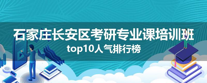 石家庄长安区考研专业课培训班top10人气排行榜