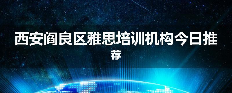 西安阎良区雅思培训机构今日推荐