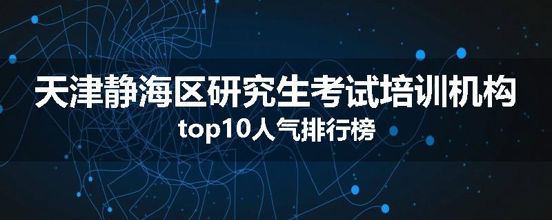 天津静海区研究生考试培训机构top10人气排行榜