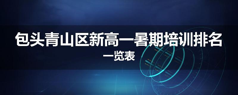包头青山区新高一暑期培训排名一览表