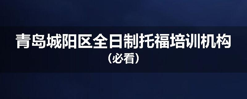 青岛城阳区全日制托福培训机构（必看）