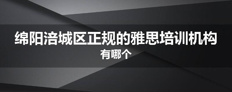绵阳涪城区正规的雅思培训机构有哪个