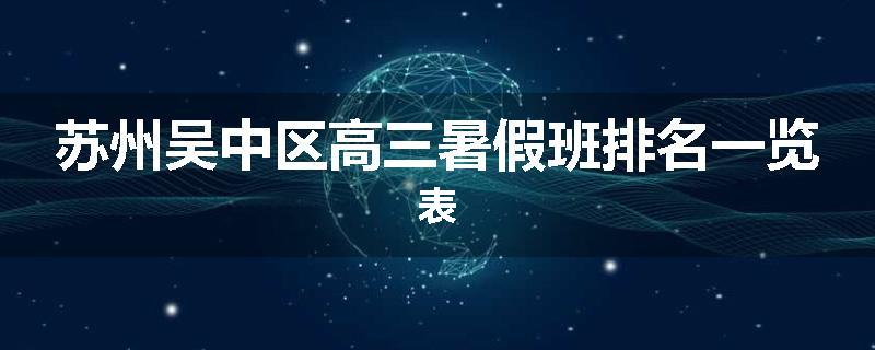 苏州吴中区高三暑假班排名一览表