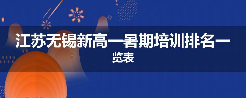 江苏无锡新高一暑期培训排名一览表