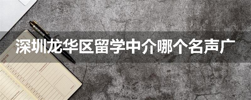 深圳龙华区留学中介哪个名声广