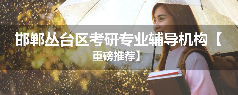 邯郸丛台区考研专业辅导机构【重磅推荐】