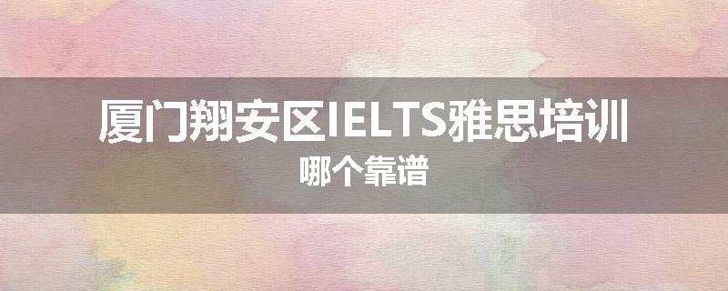 厦门翔安区IELTS雅思培训哪个靠谱