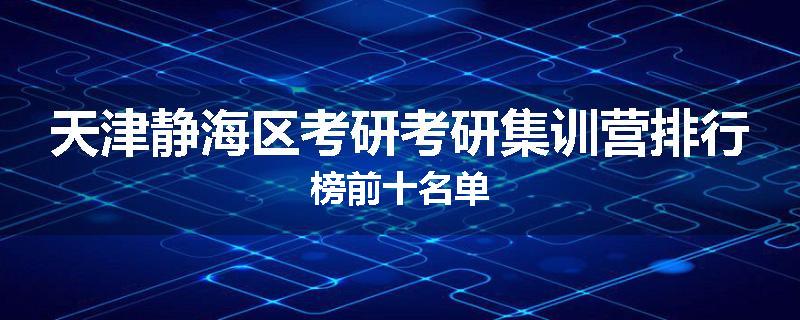 天津静海区考研考研集训营排行榜前十名单