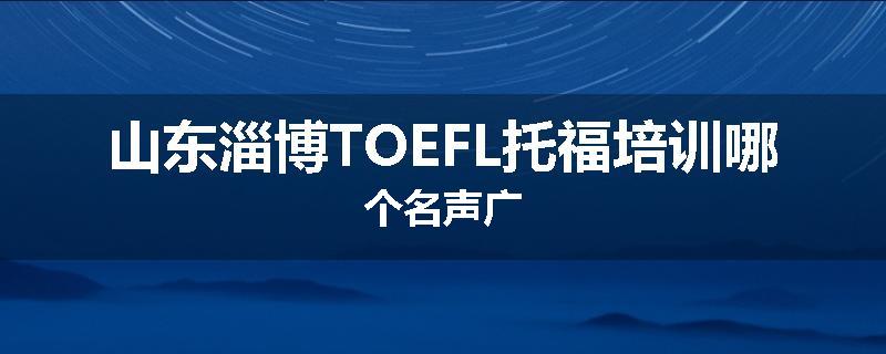 山东淄博TOEFL托福培训哪个名声广