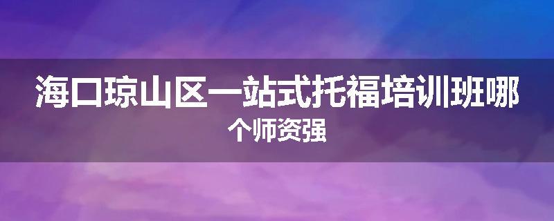 海口琼山区一站式托福培训班哪个师资强