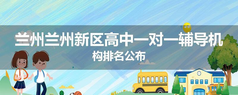兰州兰州新区高中一对一辅导机构排名公布