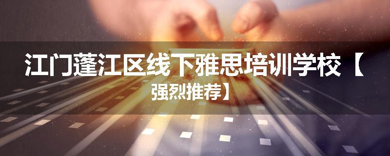 江门蓬江区线下雅思培训学校【强烈推荐】