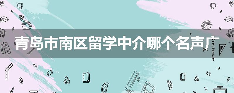 青岛市南区留学中介哪个名声广