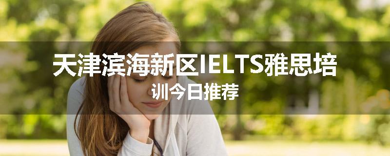 天津滨海新区IELTS雅思培训今日推荐