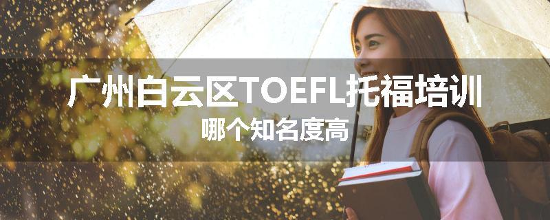 广州白云区TOEFL托福培训哪个知名度高