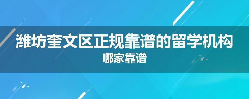 潍坊奎文区正规靠谱的留学机构哪家靠谱