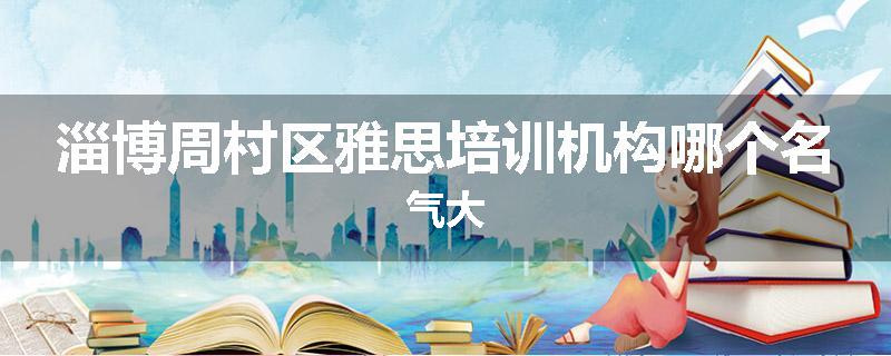 淄博周村区雅思培训机构哪个名气大