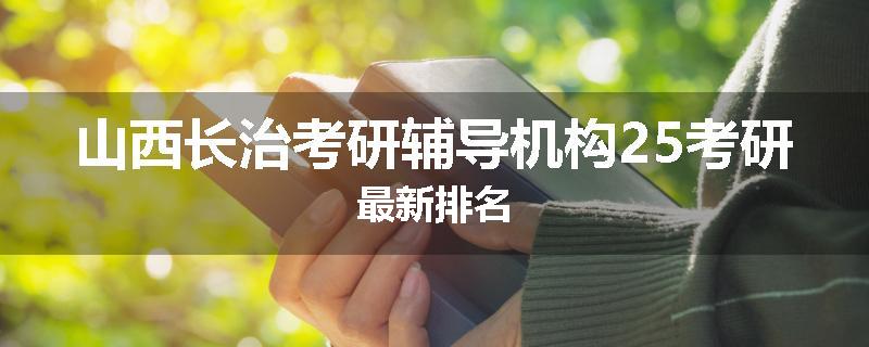 山西长治考研辅导机构25考研最新排名