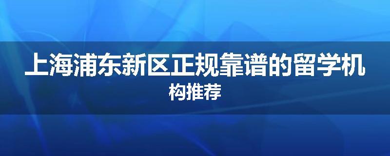 上海浦东新区正规靠谱的留学机构推荐