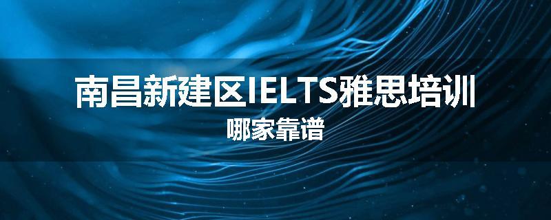 南昌新建区IELTS雅思培训哪家靠谱