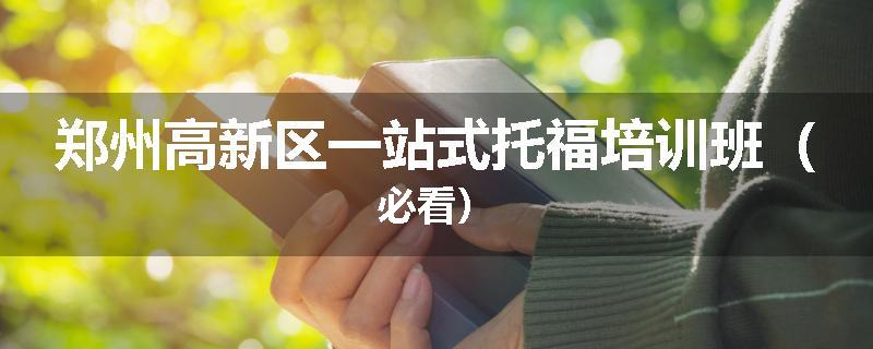 郑州高新区一站式托福培训班（必看）