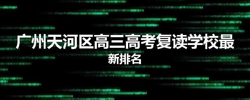 广州天河区高三高考复读学校最新排名