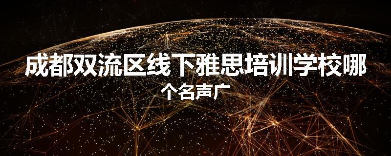 成都双流区线下雅思培训学校哪个名声广