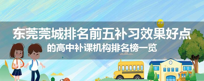 东莞莞城排名前五补习效果好点的高中补课机构排名榜一览
