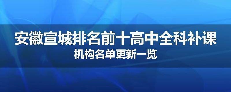 安徽宣城排名前十高中全科补课机构名单更新一览