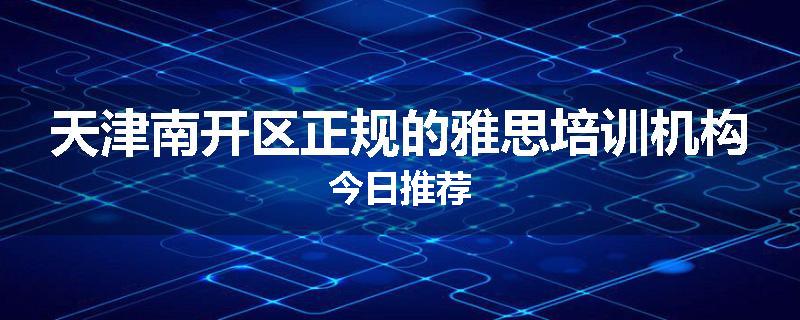 天津南开区正规的雅思培训机构今日推荐