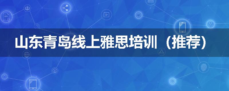 山东青岛线上雅思培训（推荐）