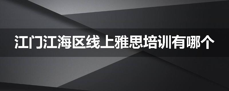 江门江海区线上雅思培训有哪个