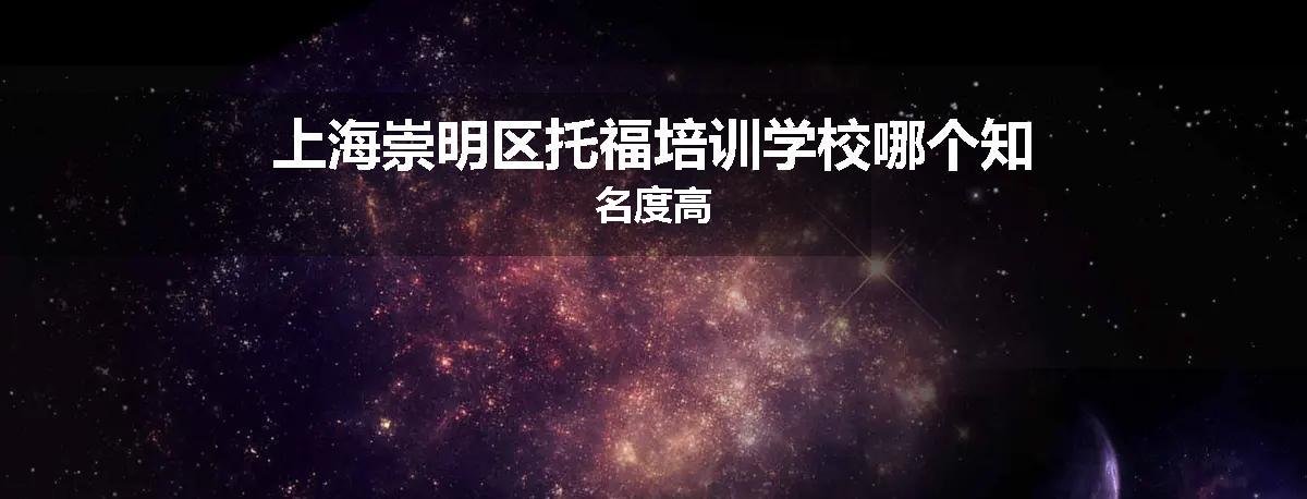 上海崇明区托福培训学校哪个知名度高