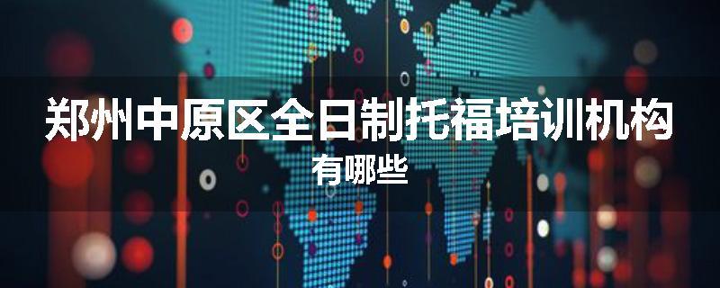 郑州中原区全日制托福培训机构有哪些