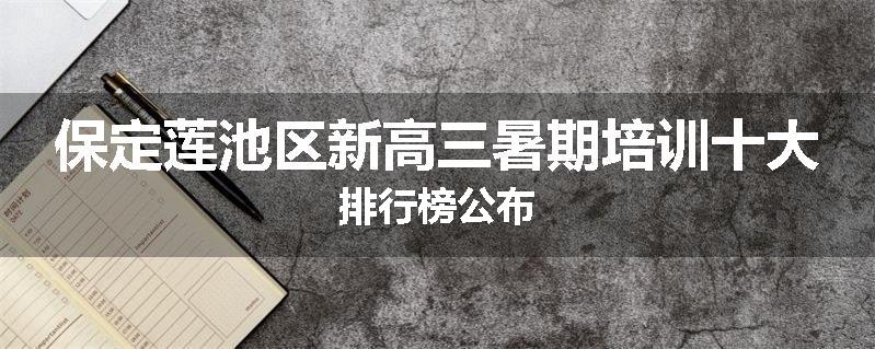 保定莲池区新高三暑期培训十大排行榜公布