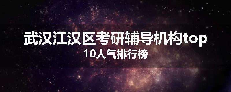 武汉江汉区考研辅导机构top10人气排行榜
