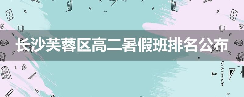 长沙芙蓉区高二暑假班排名公布