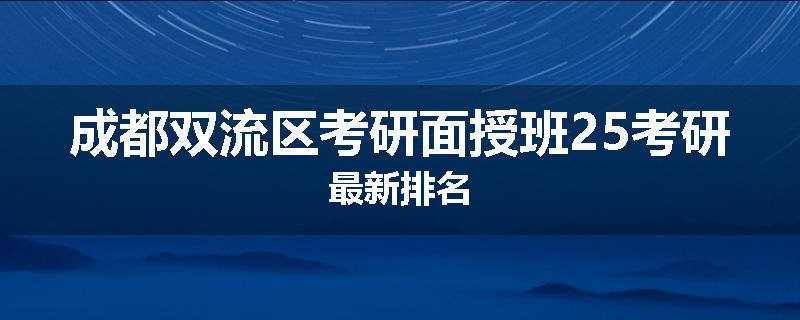 成都双流区考研面授班25考研最新排名
