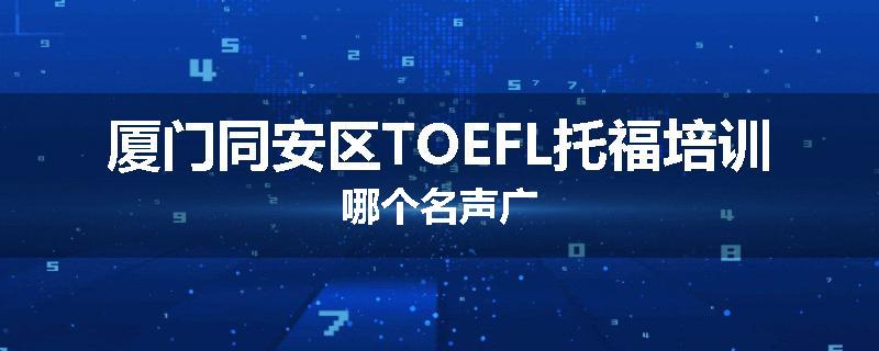 厦门同安区TOEFL托福培训哪个名声广