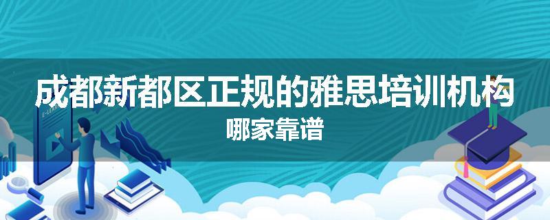 成都新都区正规的雅思培训机构哪家靠谱
