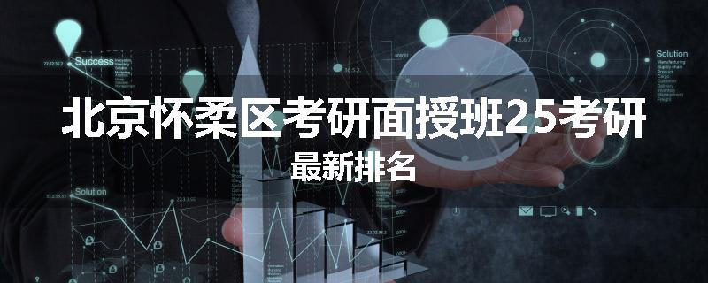 北京怀柔区考研面授班25考研最新排名