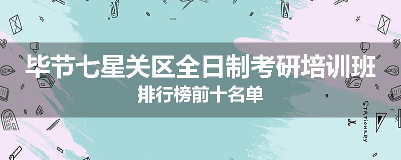 毕节七星关区全日制考研培训班排行榜前十名单
