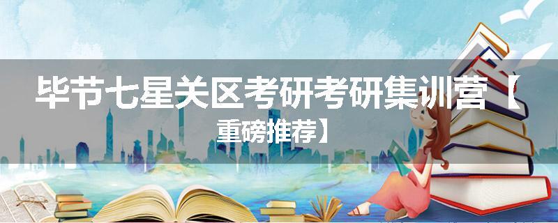 毕节七星关区考研考研集训营【重磅推荐】