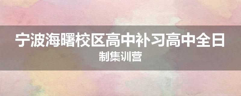 宁波海曙校区高中补习高中全日制集训营