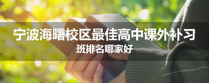 宁波海曙校区最佳高中课外补习班排名哪家好