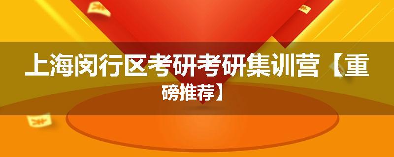 上海闵行区考研考研集训营【重磅推荐】