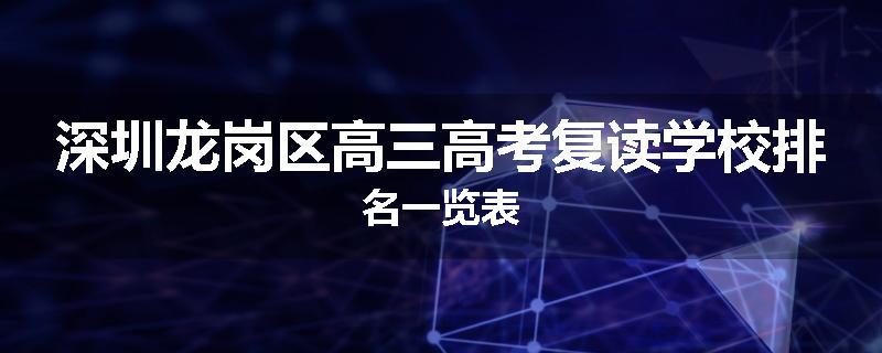 深圳龙岗区高三高考复读学校排名一览表